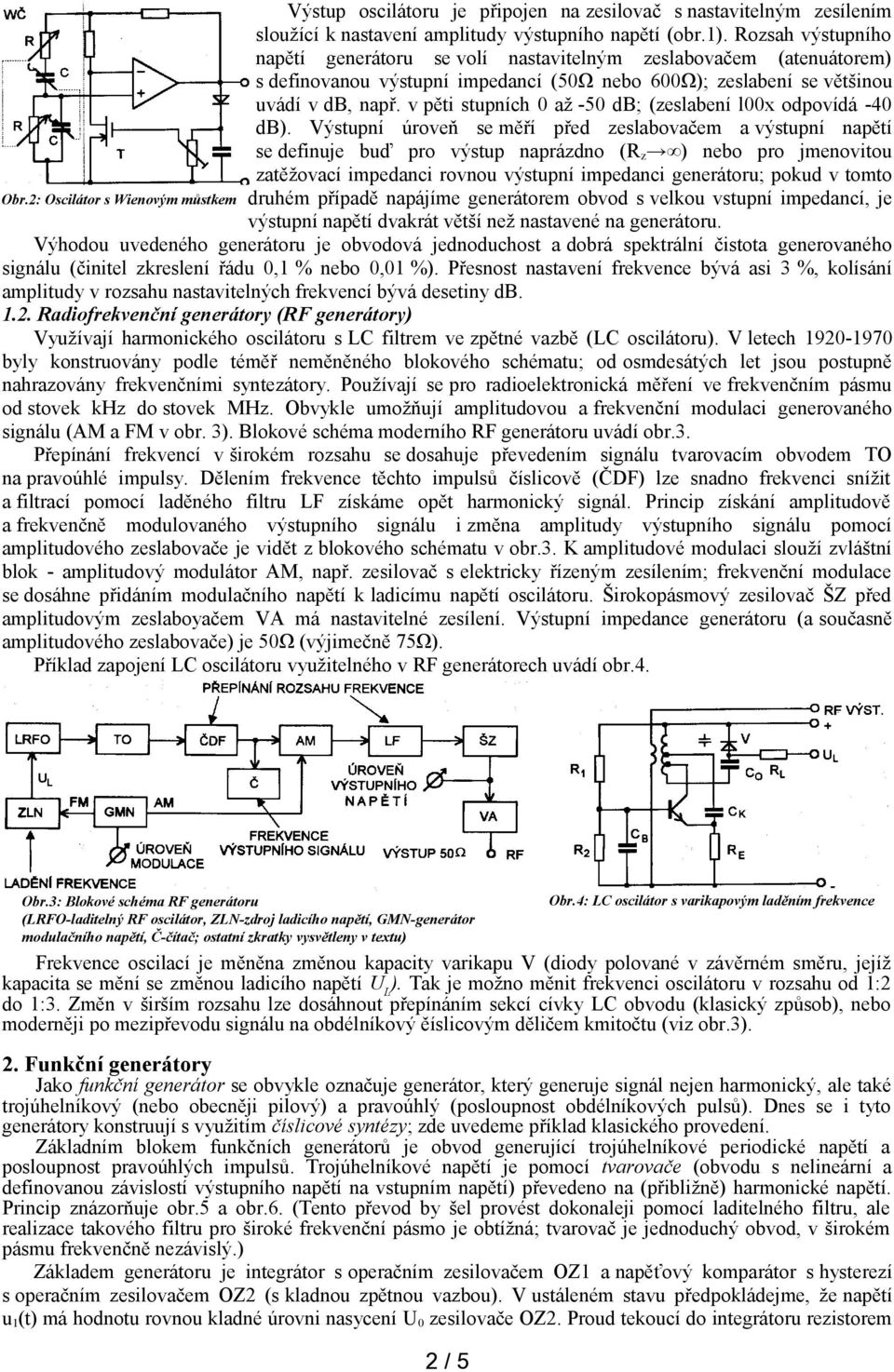 v pěti stupních 0 až -50 db; (zeslabení l00x odpovídá -40 db).