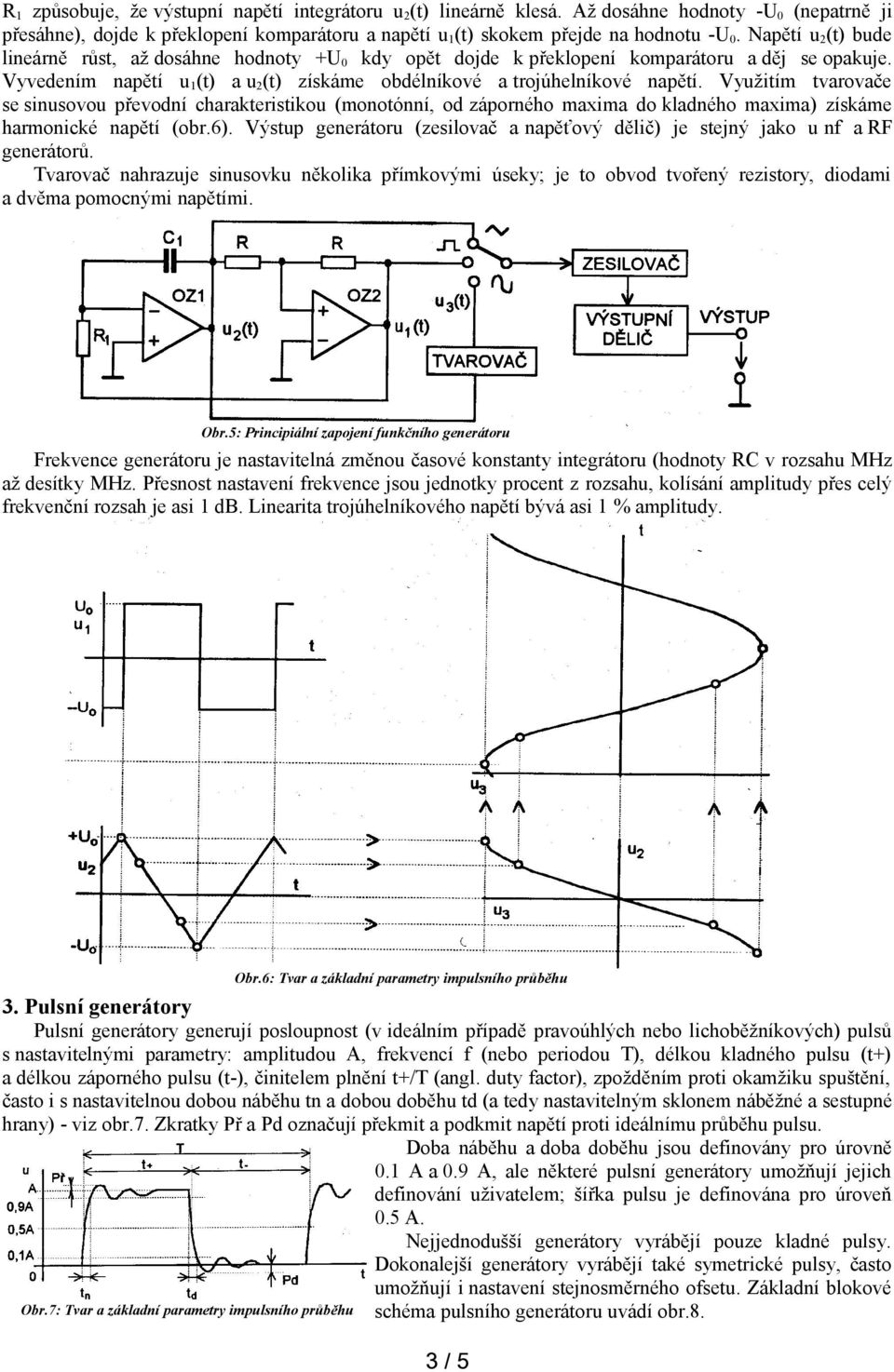 Využitím tvarovače se sinusovou převodní charakteristikou (monotónní, od záporného maxima do kladného maxima) získáme harmonické napětí (obr.6).