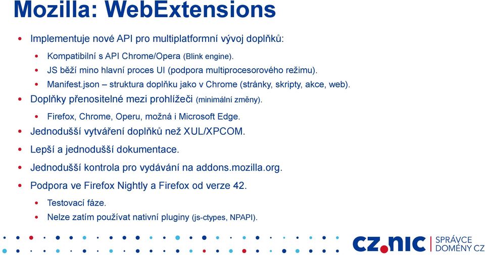 Doplňky přenositelné mezi prohlížeči (minimální změny). Firefox, Chrome, Operu, možná i Microsoft Edge. Jednodušší vytváření doplňků než XUL/XPCOM.