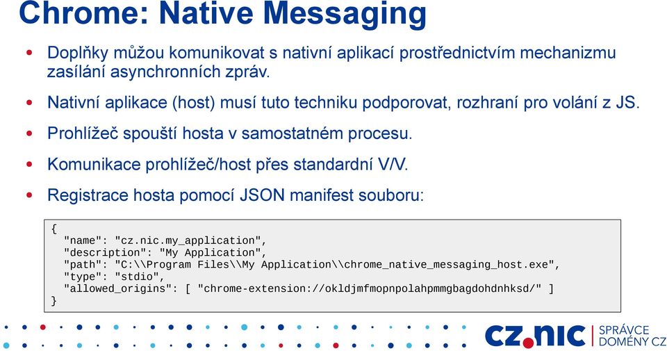 Komunikace prohlížeč/host přes standardní V/V. Registrace hosta pomocí JSON manifest souboru: { } "name": "cz.nic.