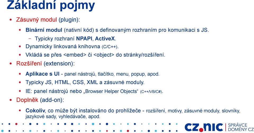 Rozšíření (extension): Aplikace s UI - panel nástrojů, tlačítko, menu, popup, apod. Typicky JS, HTML, CSS, XML a zásuvné moduly.