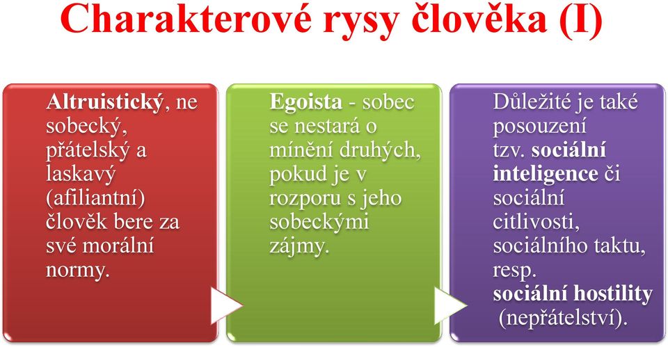 Egoista - sobec se nestará o mínění druhých, pokud je v rozporu s jeho sobeckými zájmy.