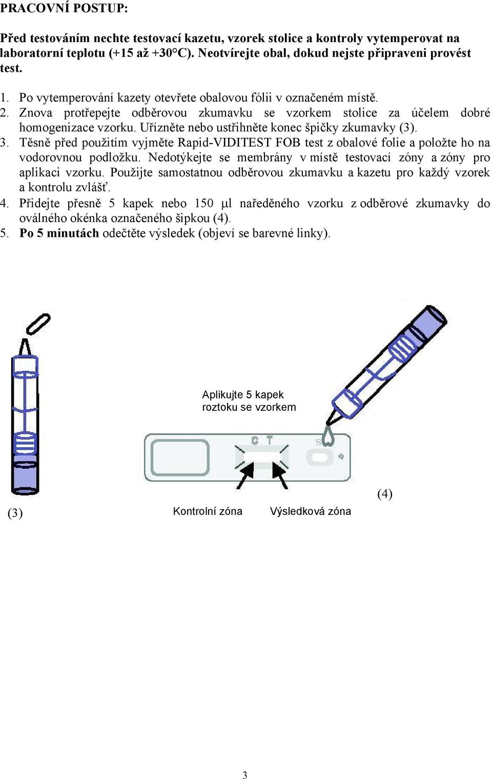 Uřízněte nebo ustřihněte konec špičky zkumavky (3). 3. Těsně před použitím vyjměte Rapid-VIDITEST FOB test z obalové folie a položte ho na vodorovnou podložku.