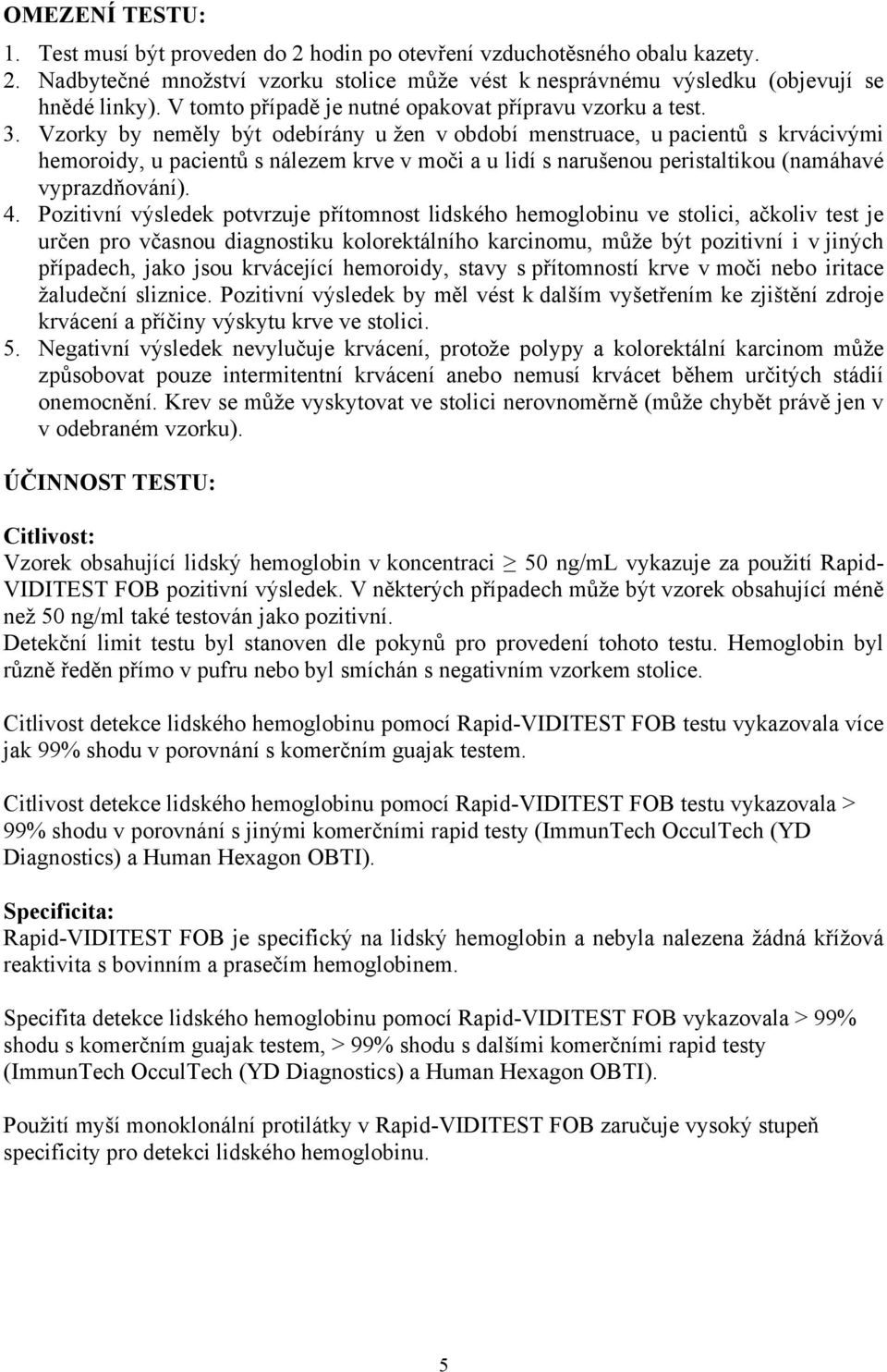 Vzorky by neměly být odebírány u žen v období menstruace, u pacientů s krvácivými hemoroidy, u pacientů s nálezem krve v moči a u lidí s narušenou peristaltikou (namáhavé vyprazdňování). 4.