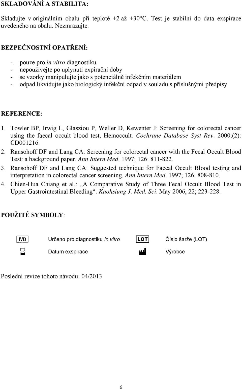 infekční odpad v souladu s příslušnými předpisy REFERENCE: 1. Towler BP, Irwig L, Glasziou P, Weller D, Kewenter J: Screening for colorectal cancer using the faecal occult blood test, Hemoccult.