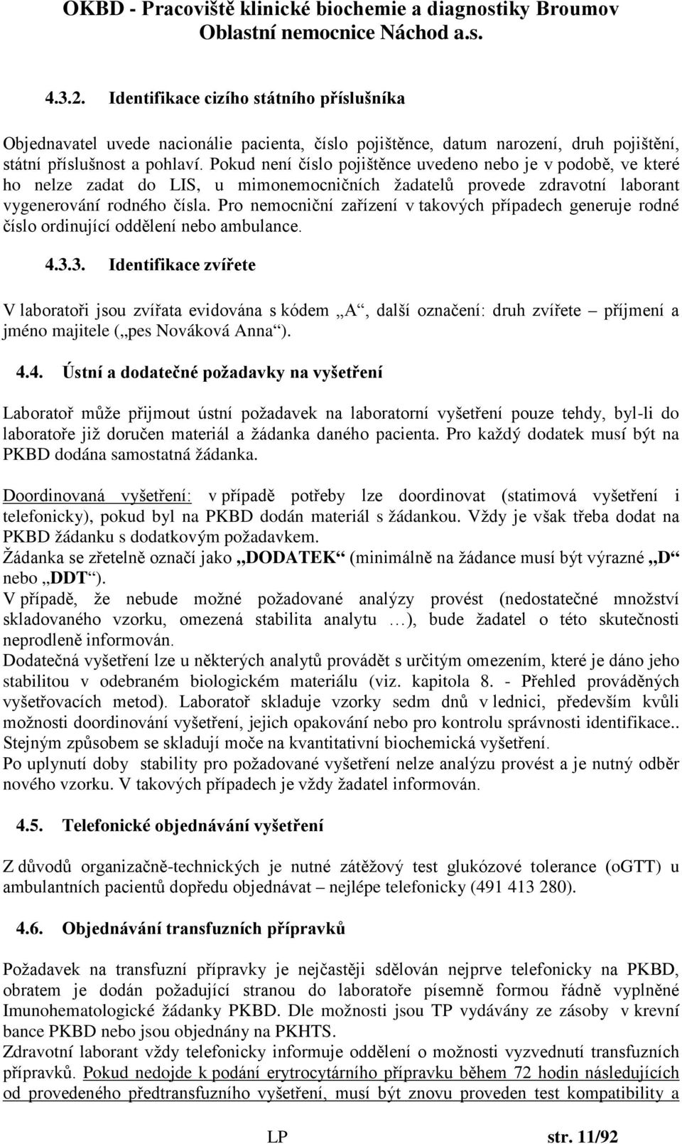 Pro nemocniční zařízení v takových případech generuje rodné číslo ordinující oddělení nebo ambulance. 4.3.
