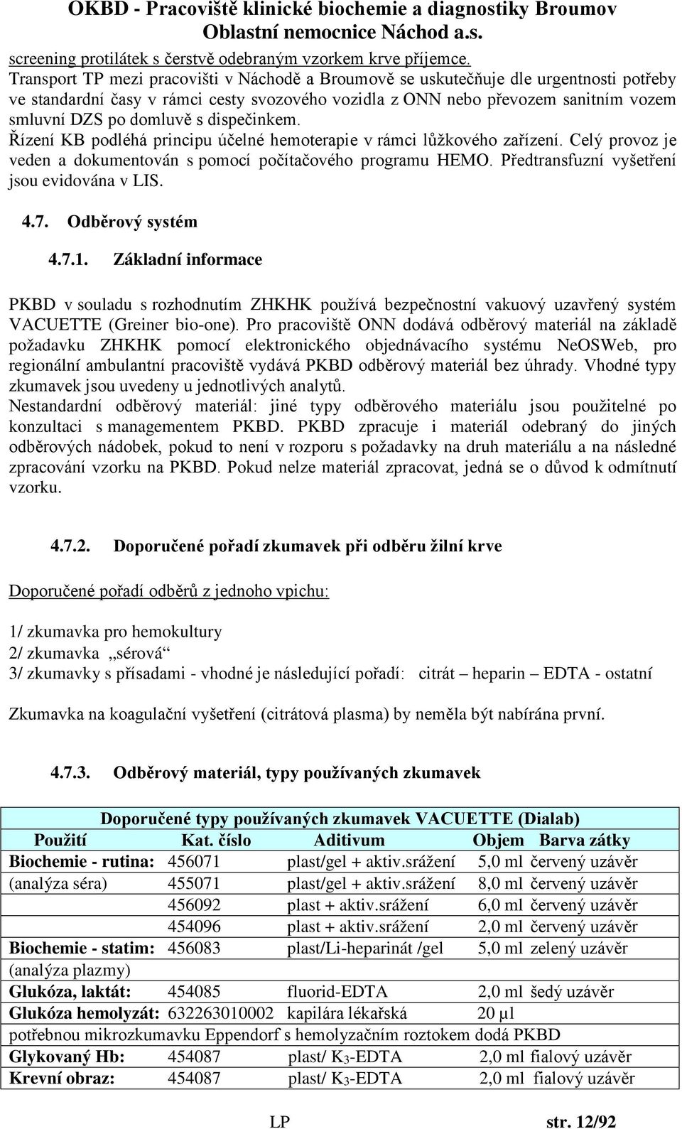 dispečinkem. Řízení KB podléhá principu účelné hemoterapie v rámci lůžkového zařízení. Celý provoz je veden a dokumentován s pomocí počítačového programu HEMO.