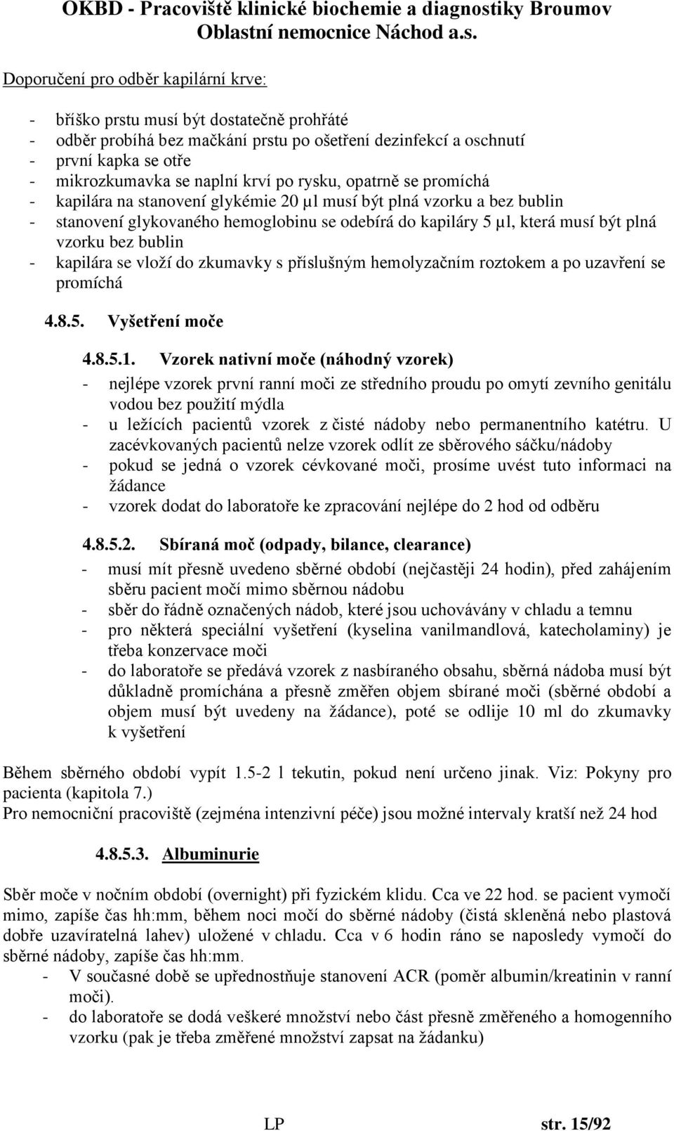 bez bublin - kapilára se vloží do zkumavky s příslušným hemolyzačním roztokem a po uzavření se promíchá 4.8.5. Vyšetření moče 4.8.5.1.