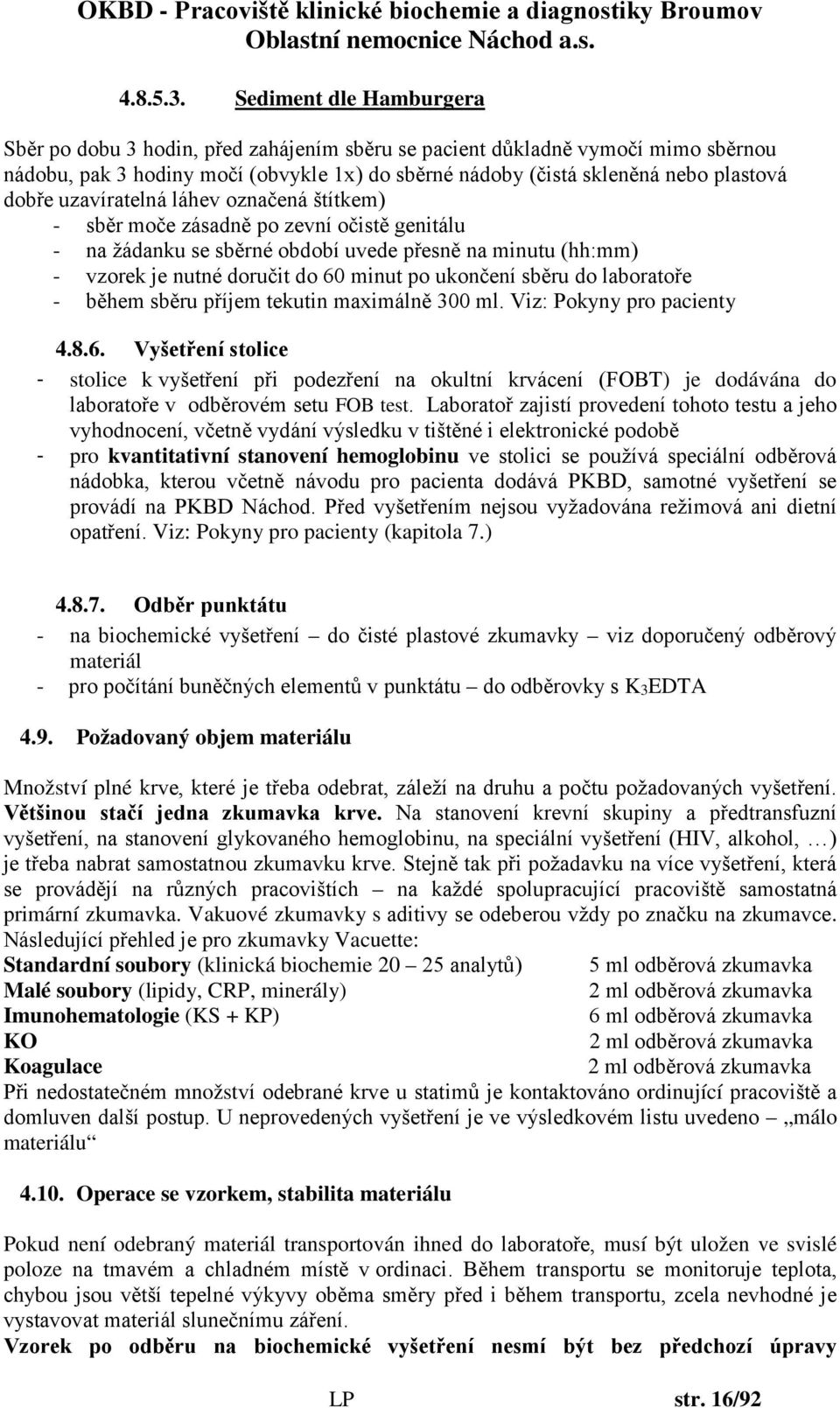uzavíratelná láhev označená štítkem) - sběr moče zásadně po zevní očistě genitálu - na žádanku se sběrné období uvede přesně na minutu (hh:mm) - vzorek je nutné doručit do 60 minut po ukončení sběru
