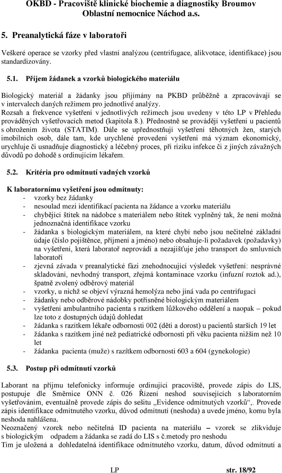 Rozsah a frekvence vyšetření v jednotlivých režimech jsou uvedeny v této LP v Přehledu prováděných vyšetřovacích metod (kapitola 8.).