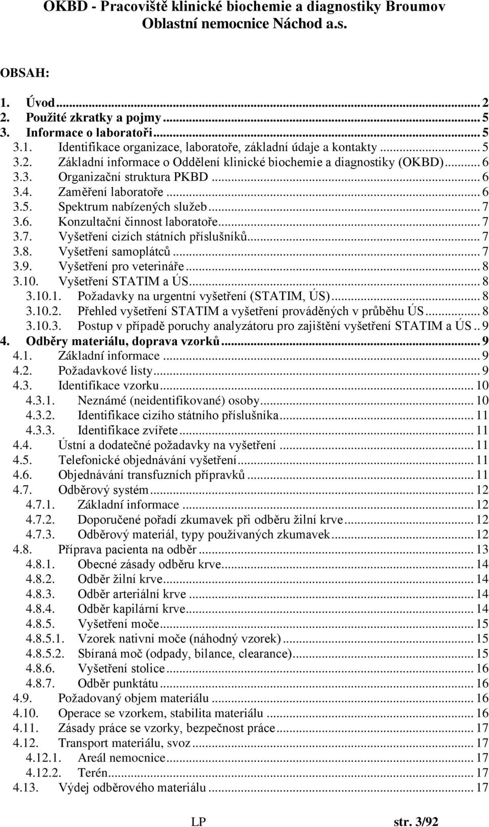 Vyšetření samoplátců... 7 3.9. Vyšetření pro veterináře... 8 3.10. Vyšetření STATIM a ÚS... 8 3.10.1. Požadavky na urgentní vyšetření (STATIM, ÚS)... 8 3.10.2.