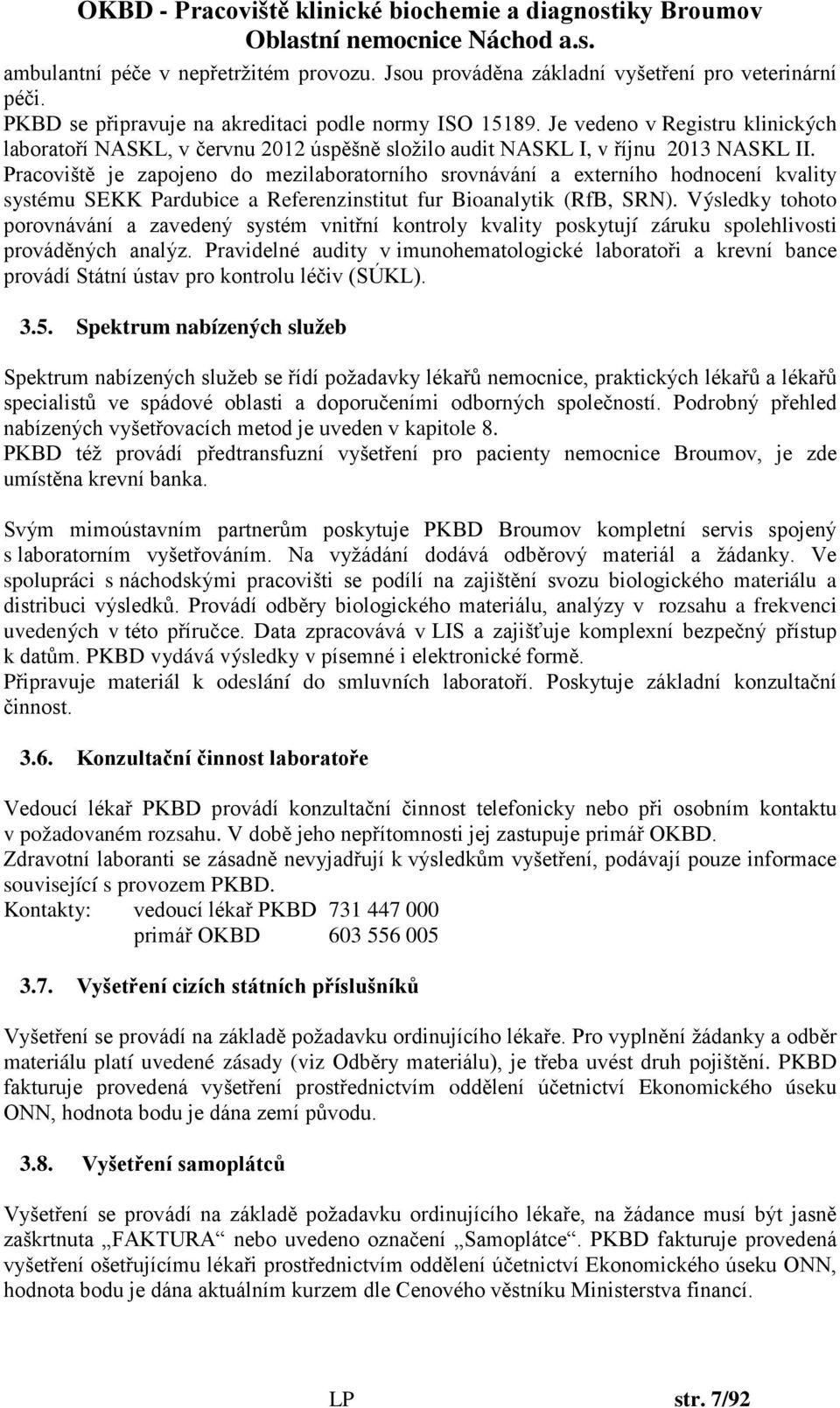 Pracoviště je zapojeno do mezilaboratorního srovnávání a externího hodnocení kvality systému SEKK Pardubice a Referenzinstitut fur Bioanalytik (RfB, SRN).