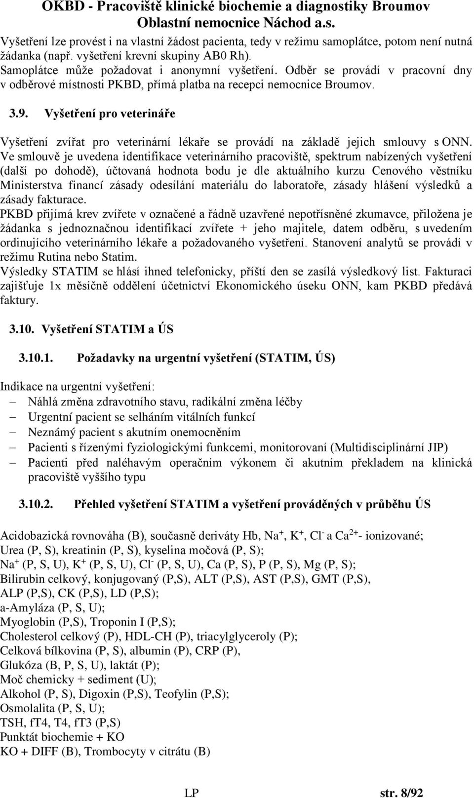Vyšetření pro veterináře Vyšetření zvířat pro veterinární lékaře se provádí na základě jejich smlouvy s ONN.