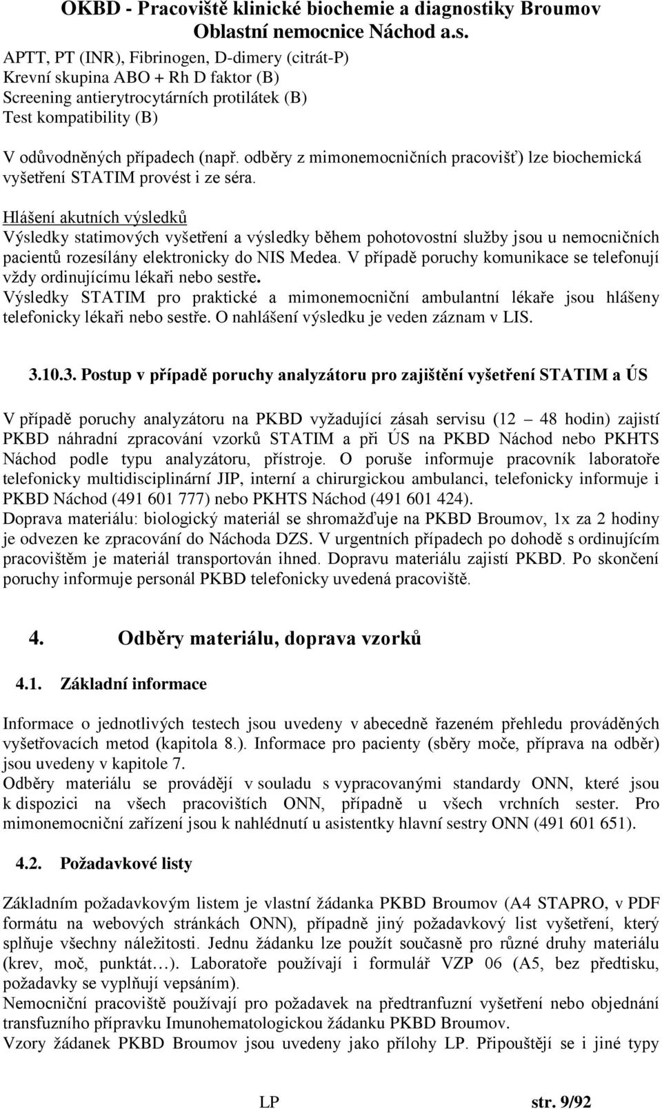 Hlášení akutních výsledků Výsledky statimových vyšetření a výsledky během pohotovostní služby jsou u nemocničních pacientů rozesílány elektronicky do NIS Medea.