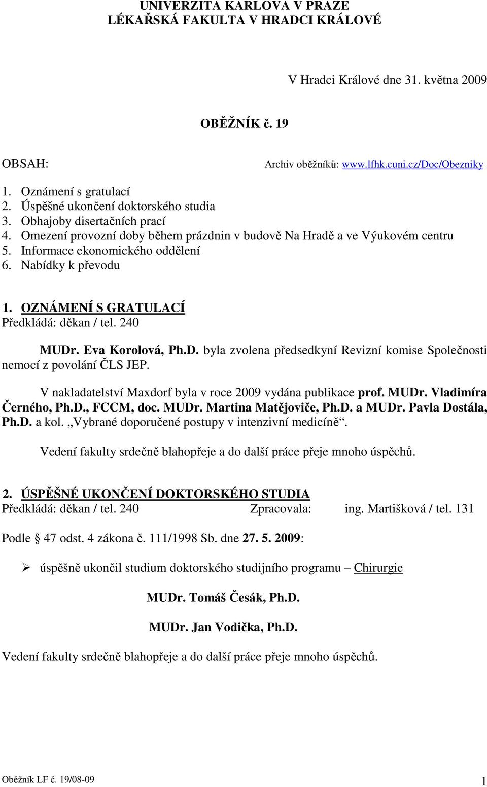 Nabídky k převodu 1. OZNÁMENÍ S GRATULACÍ Předkládá: děkan / tel. 240 MUDr. Eva Korolová, Ph.D. byla zvolena předsedkyní Revizní komise Společnosti nemocí z povolání ČLS JEP.