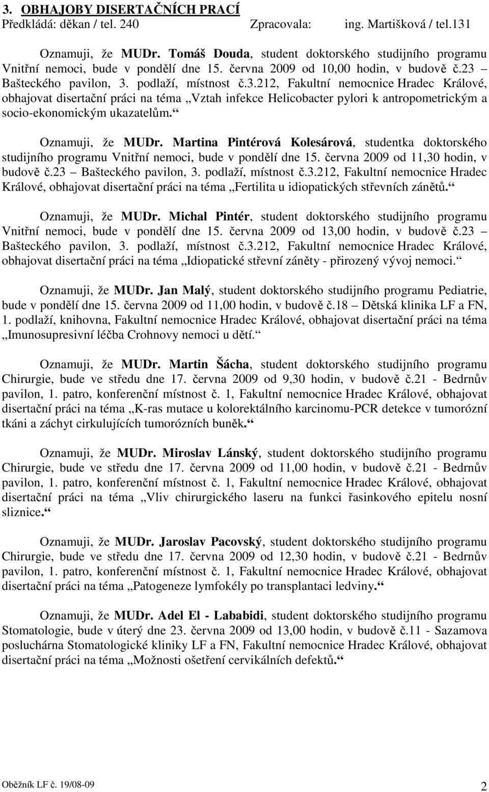 Bašteckého pavilon, 3. podlaží, místnost č.3.212, Fakultní nemocnice Hradec Králové, obhajovat disertační práci na téma Vztah infekce Helicobacter pylori k antropometrickým a socio-ekonomickým ukazatelům.