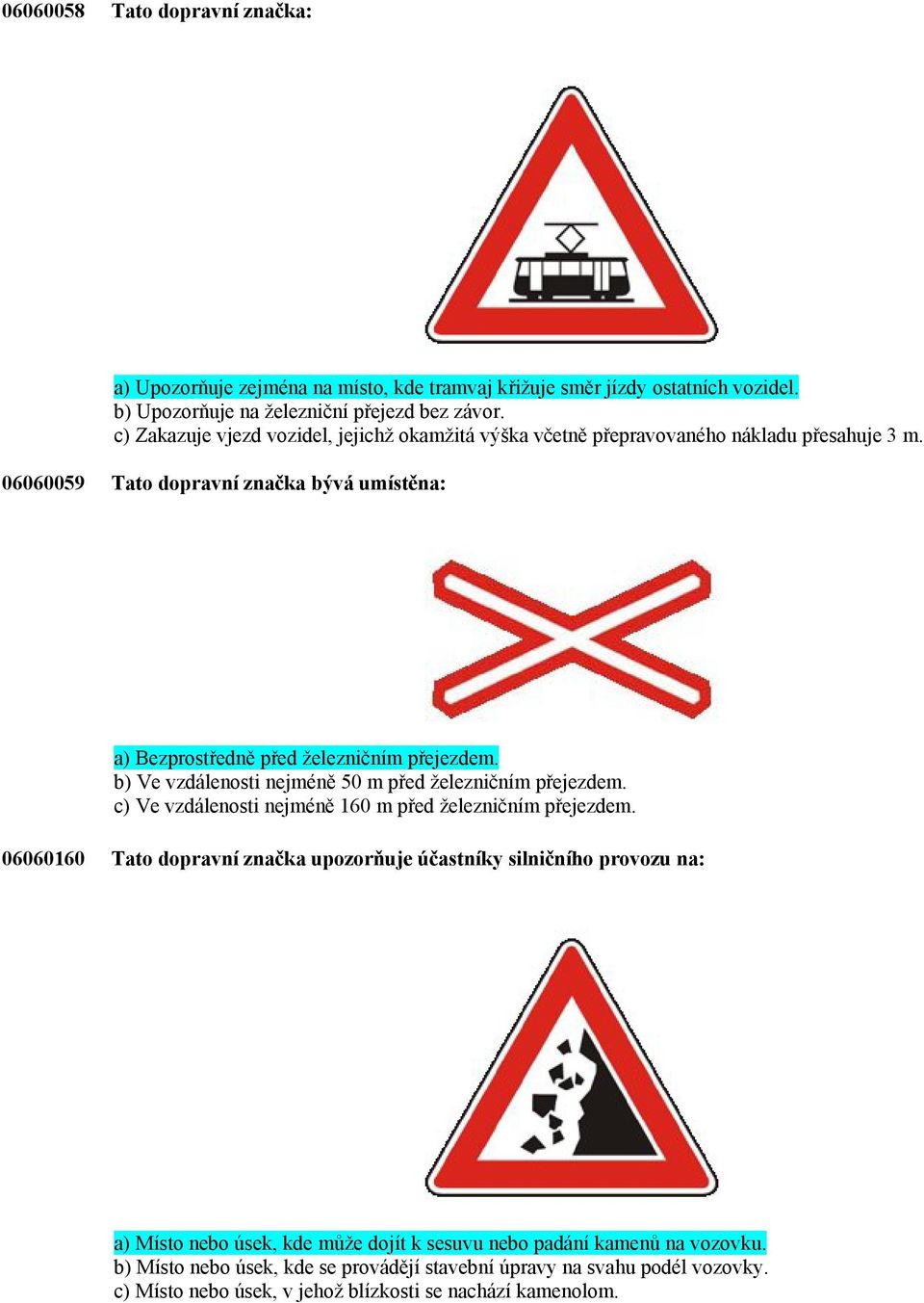 b) Ve vzdálenosti nejméně 50 m před železničním přejezdem. c) Ve vzdálenosti nejméně 160 m před železničním přejezdem.