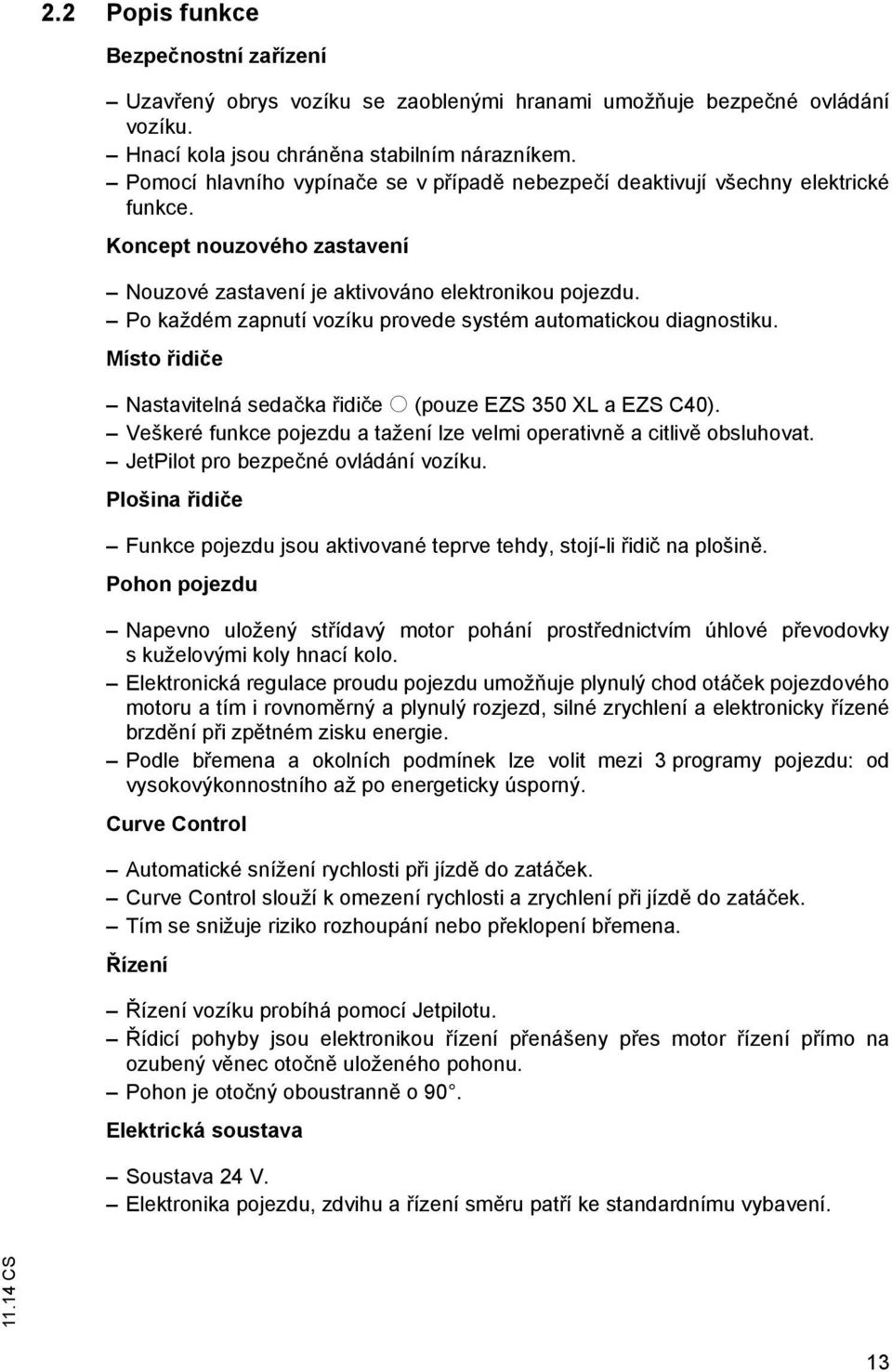 Po každém zapnutí vozíku provede systém automatickou diagnostiku. Místo řidiče Nastavitelná sedačka řidiče o (pouze ES 350 XL a ES C40).