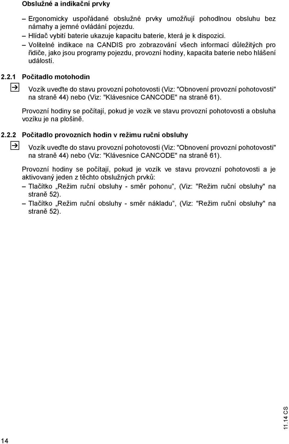 2.1 Počitadlo motohodin Vozík uveďte do stavu provozní pohotovosti (Viz: "Obnovení provozní pohotovosti" na straně 44) nebo (Viz: "Klávesnice CANCODE" na straně 61).