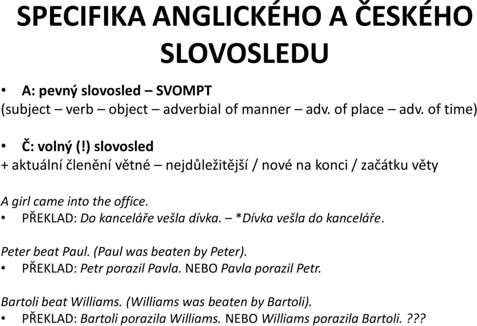 PŘEKLAD: Do kanceláře vešla dívka. *Dívka vešla do kanceláře. Peter beat Paul. (Paul was beaten by Peter). PŘEKLAD: Petr porazil Pavla.