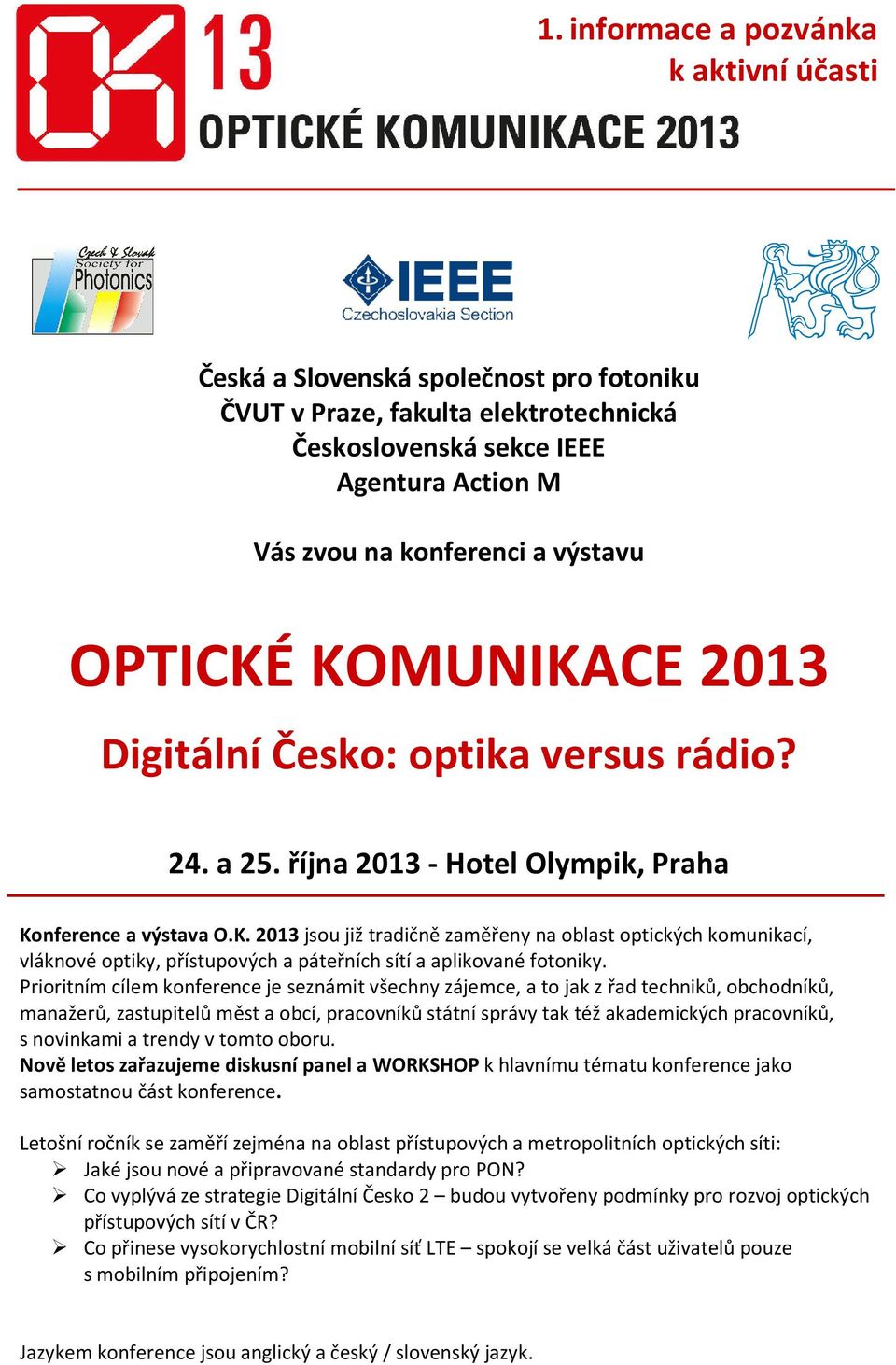 Prioritním cílem konference je seznámit všechny zájemce, a to jak z řad techniků, obchodníků, manažerů, zastupitelů měst a obcí, pracovníků státní správy tak též akademických pracovníků, s novinkami