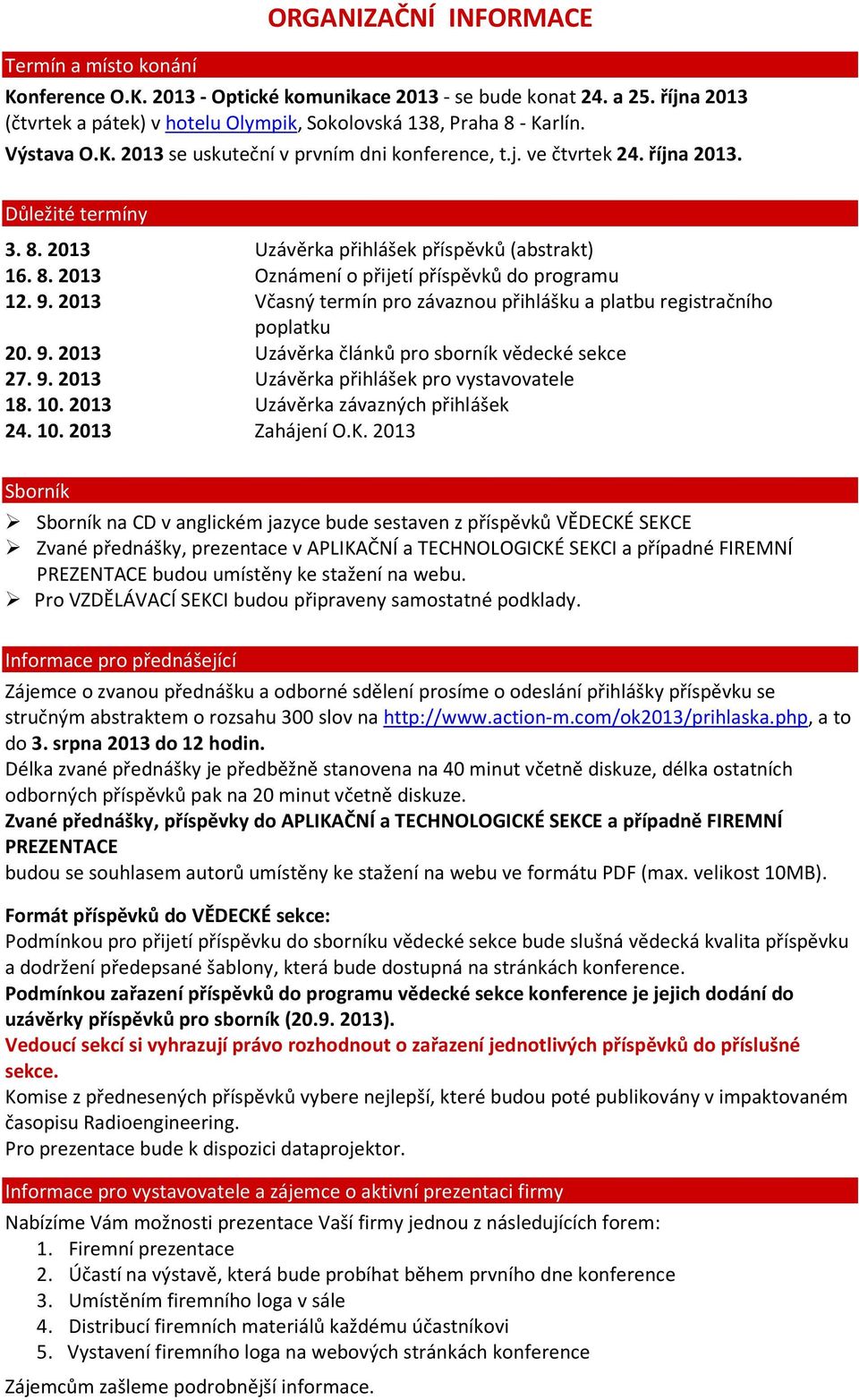 9. 2013 Včasný termín pro závaznou přihlášku a platbu registračního poplatku 20. 9. 2013 Uzávěrka článků pro sborník vědecké sekce 27. 9. 2013 Uzávěrka přihlášek pro vystavovatele 18. 10.