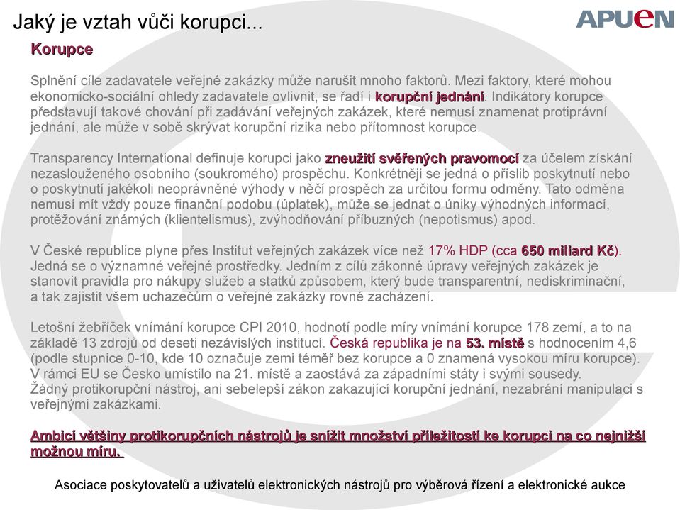 Indikátory korupce představují takové chování při zadávání veřejných zakázek, které nemusí znamenat protiprávní jednání, ale může v sobě skrývat korupční rizika nebo přítomnost korupce.