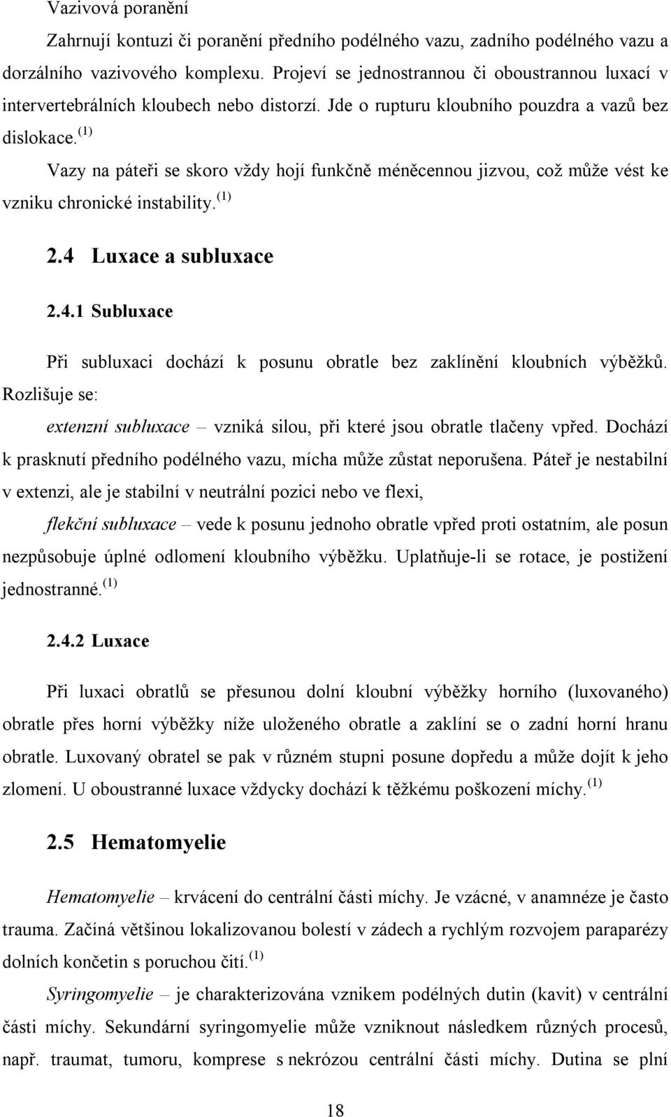 (1) Vazy na páteři se skoro vždy hojí funkčně méněcennou jizvou, což může vést ke vzniku chronické instability. (1) 2.4 