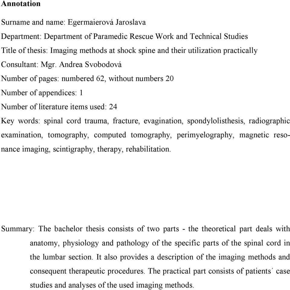 Andrea Svobodová Number of pages: numbered 62, without numbers 20 Number of appendices: 1 Number of literature items used: 24 Key words: spinal cord trauma, fracture, evagination, spondylolisthesis,