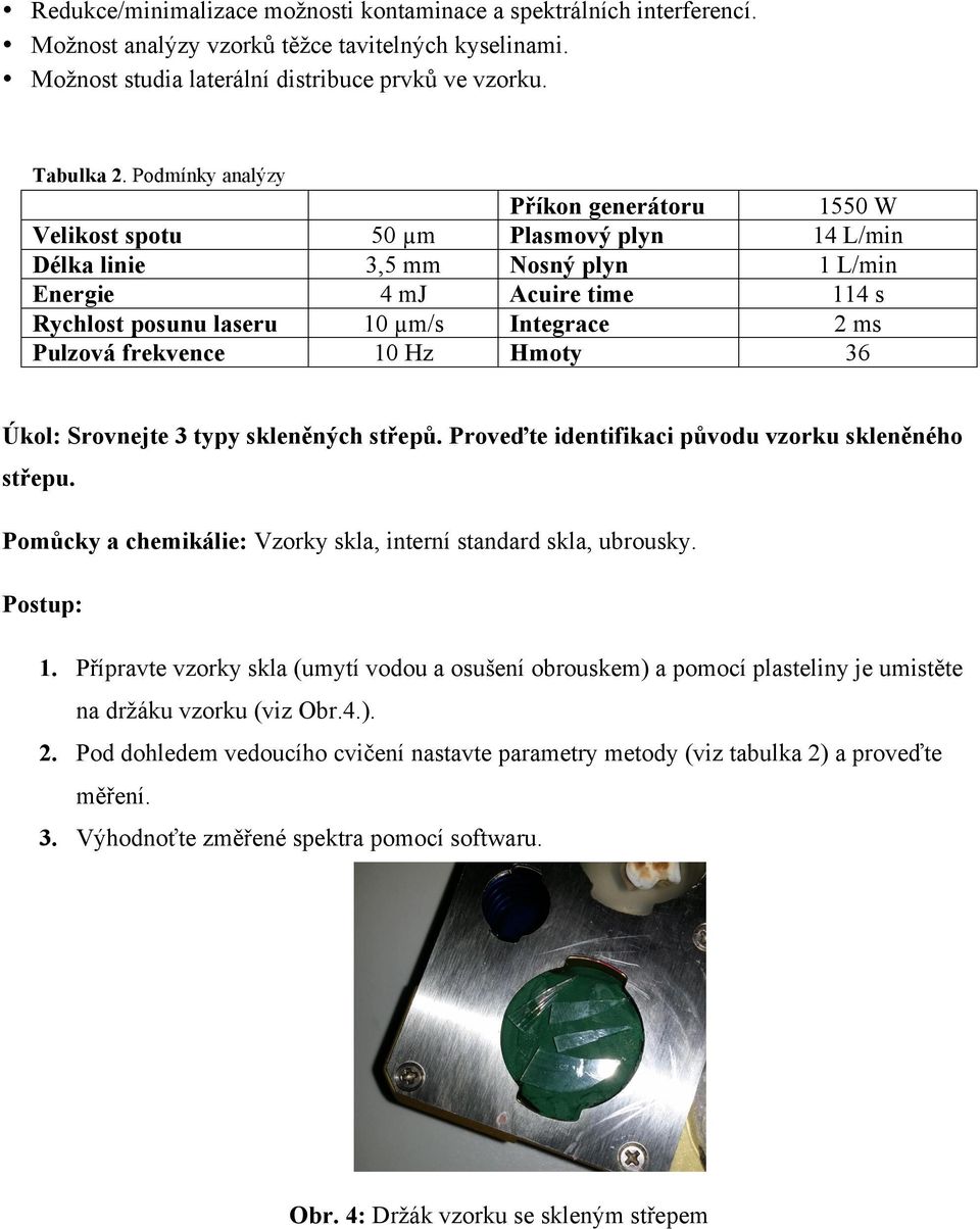 1550 W 14 L/min 1 L/min 114 s 2 ms 36 Úkol: Srovnejte 3 typy skleněných střepů. Proveďte identifikaci původu vzorku skleněného střepu.