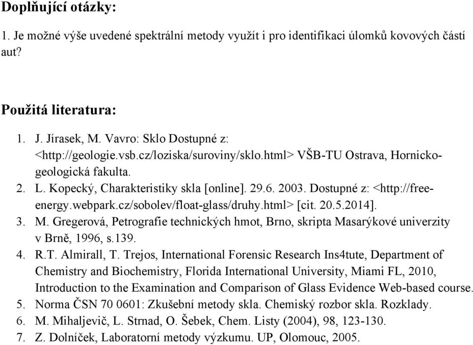 cz/sobolev/float-glass/druhy.html> [cit. 20.5.2014]. 3. M. Gregerová, Petrografie technických hmot, Brno, skripta Masarýkové univerzity v Brně, 1996, s.139. 4. R.T. Almirall, T.