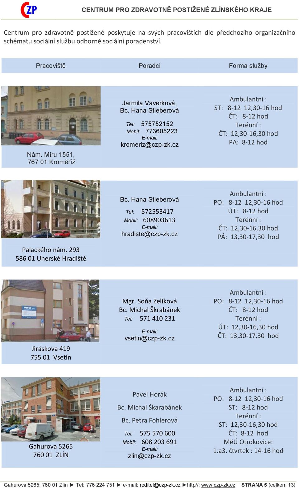 cz Ambulantní : ST: 8-12 12,30-16 hod ČT: 8-12 hod Terénní : ČT: 12,30-16,30 hod PA: 8-12 hod Palackého nám. 293 586 01 Uherské Hradiště Bc.