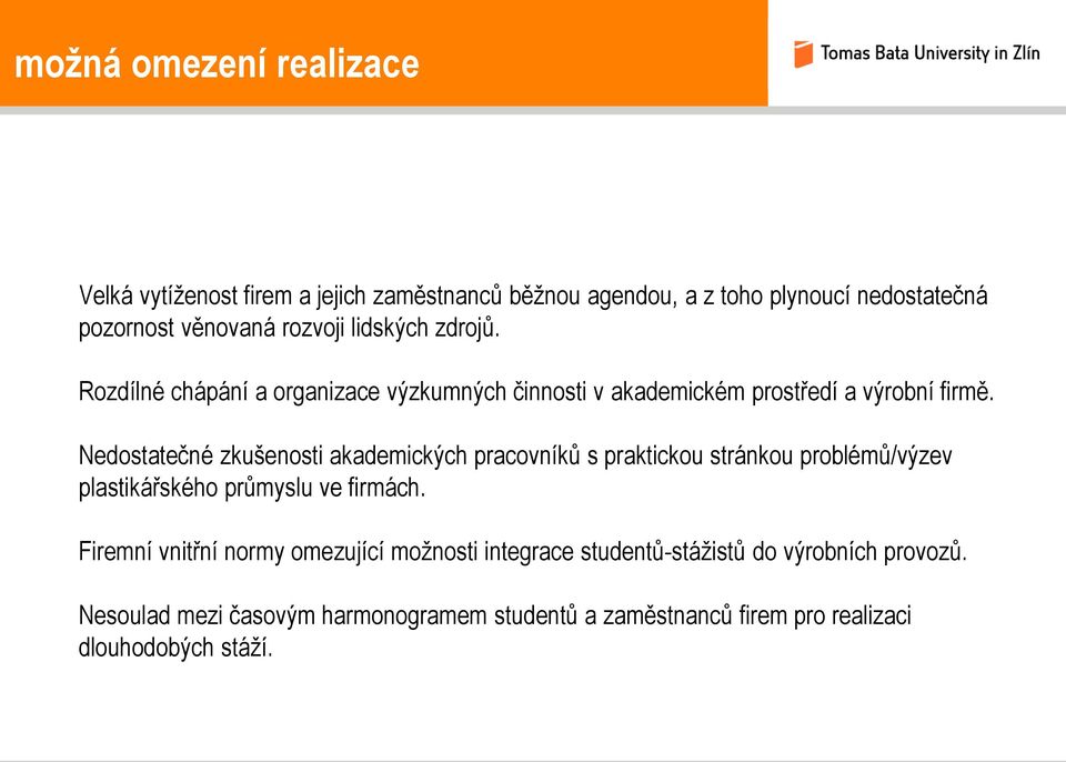 Nedostatečné zkušenosti akademických pracovníků s praktickou stránkou problémů/výzev plastikářského průmyslu ve firmách.