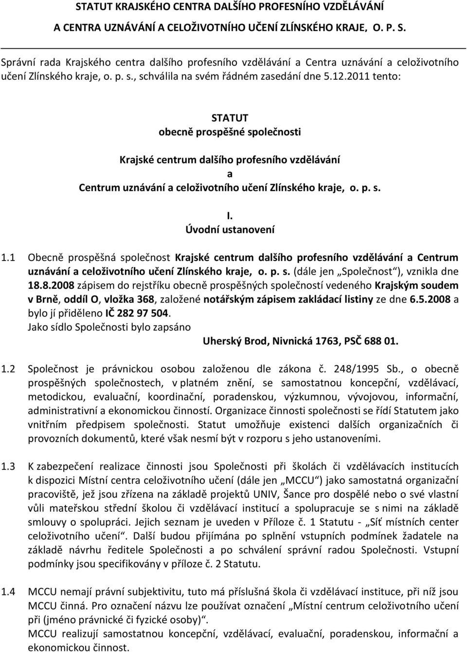 2011 tento: STATUT obecně prospěšné společnosti Krajské centrum dalšího profesního vzdělávání a Centrum uznávání a celoživotního učení Zlínského kraje, o. p. s. I. Úvodní ustanovení 1.