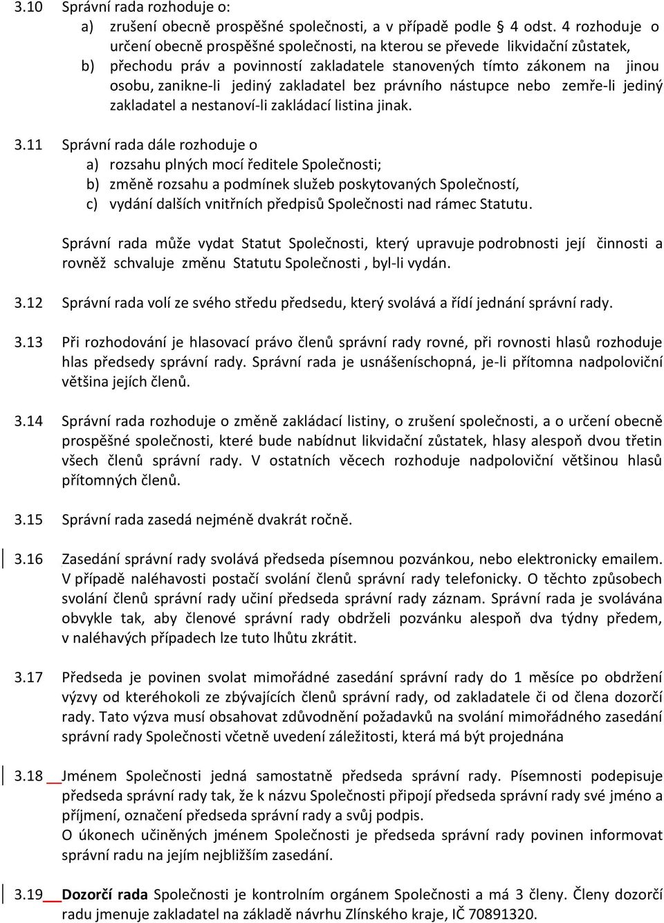 zakladatel bez právního nástupce nebo zemře-li jediný zakladatel a nestanoví-li zakládací listina jinak. 3.