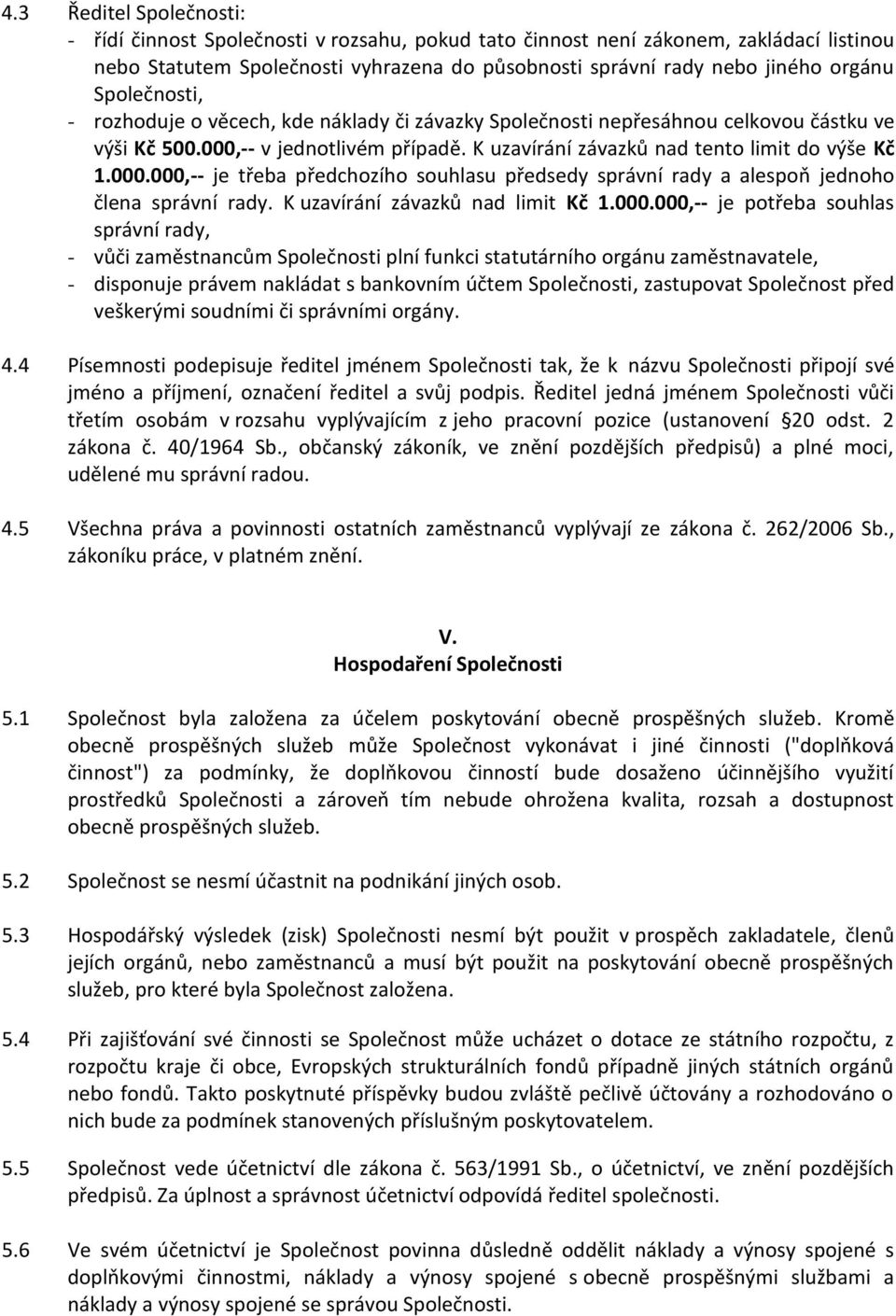 -- v jednotlivém případě. K uzavírání závazků nad tento limit do výše Kč 1.000.000,-- je třeba předchozího souhlasu předsedy správní rady a alespoň jednoho člena správní rady.