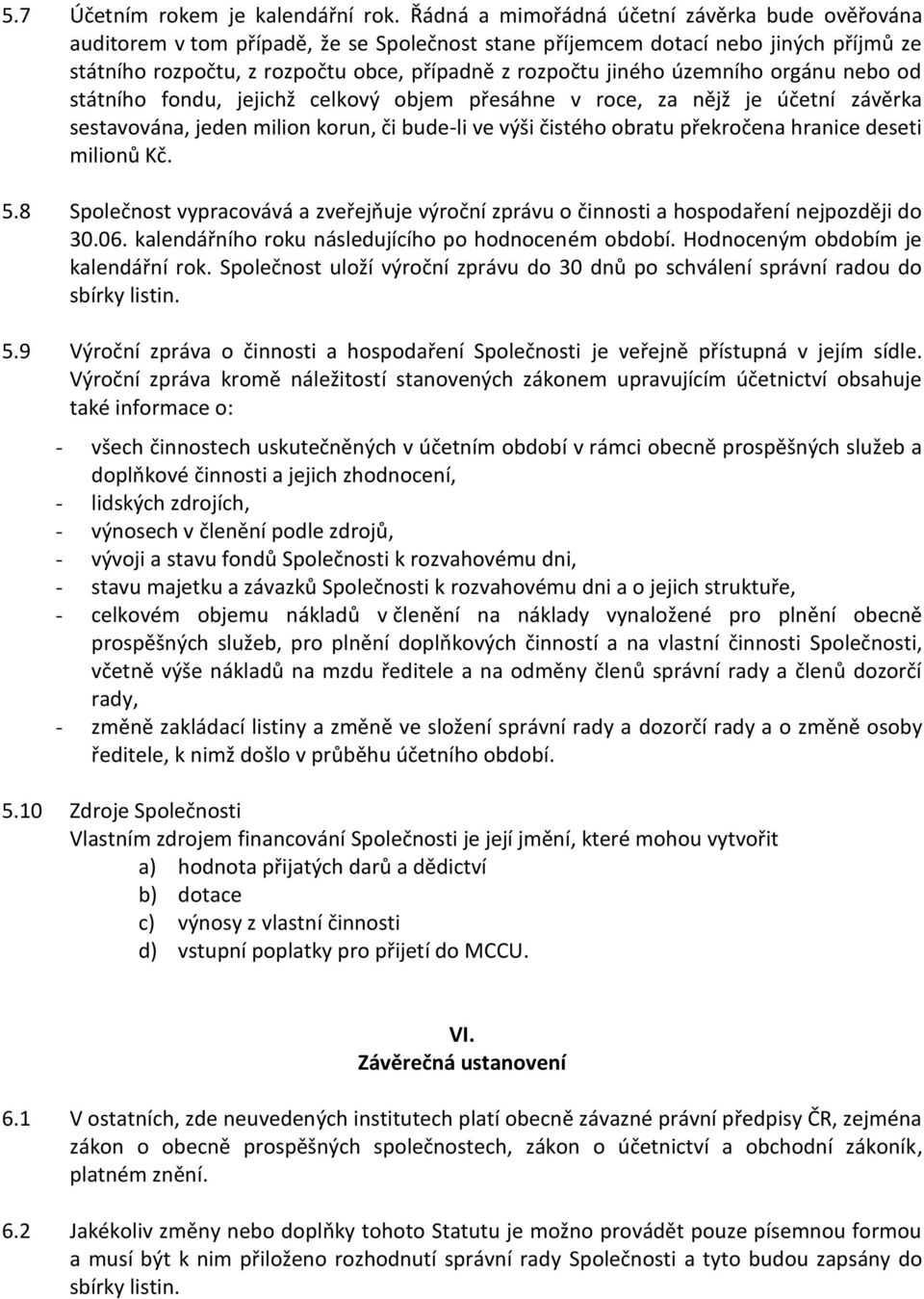 územního orgánu nebo od státního fondu, jejichž celkový objem přesáhne v roce, za nějž je účetní závěrka sestavována, jeden milion korun, či bude-li ve výši čistého obratu překročena hranice deseti