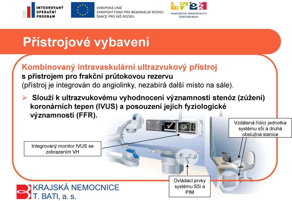 Slouží k ultrazvukovému vyhodnocení významnosti stenóz (zúžení) koronárních tepen (IVUS) a posouzení jejich