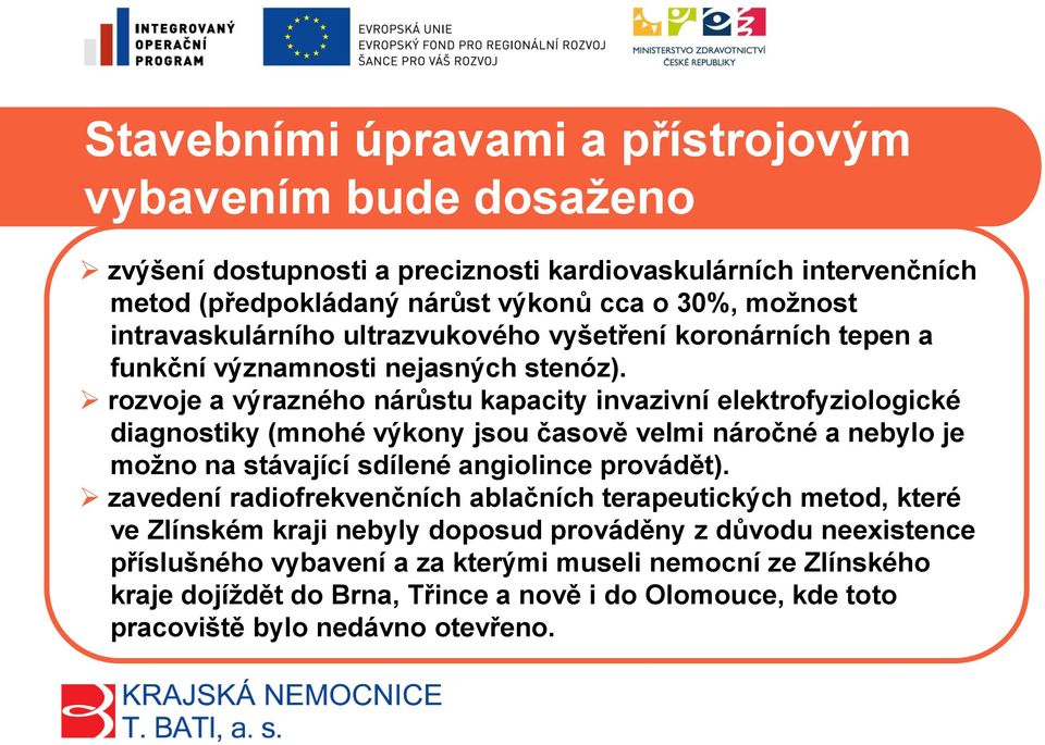 rozvoje a výrazného nárůstu kapacity invazivní elektrofyziologické diagnostiky (mnohé výkony jsou časově velmi náročné a nebylo je možno na stávající sdílené angiolince provádět).