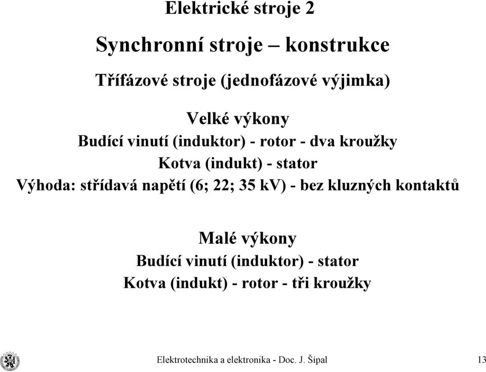 stator Výhoda: střídavá napětí (6; 22; 35 kv) - bez kluzných kontaktů Malé