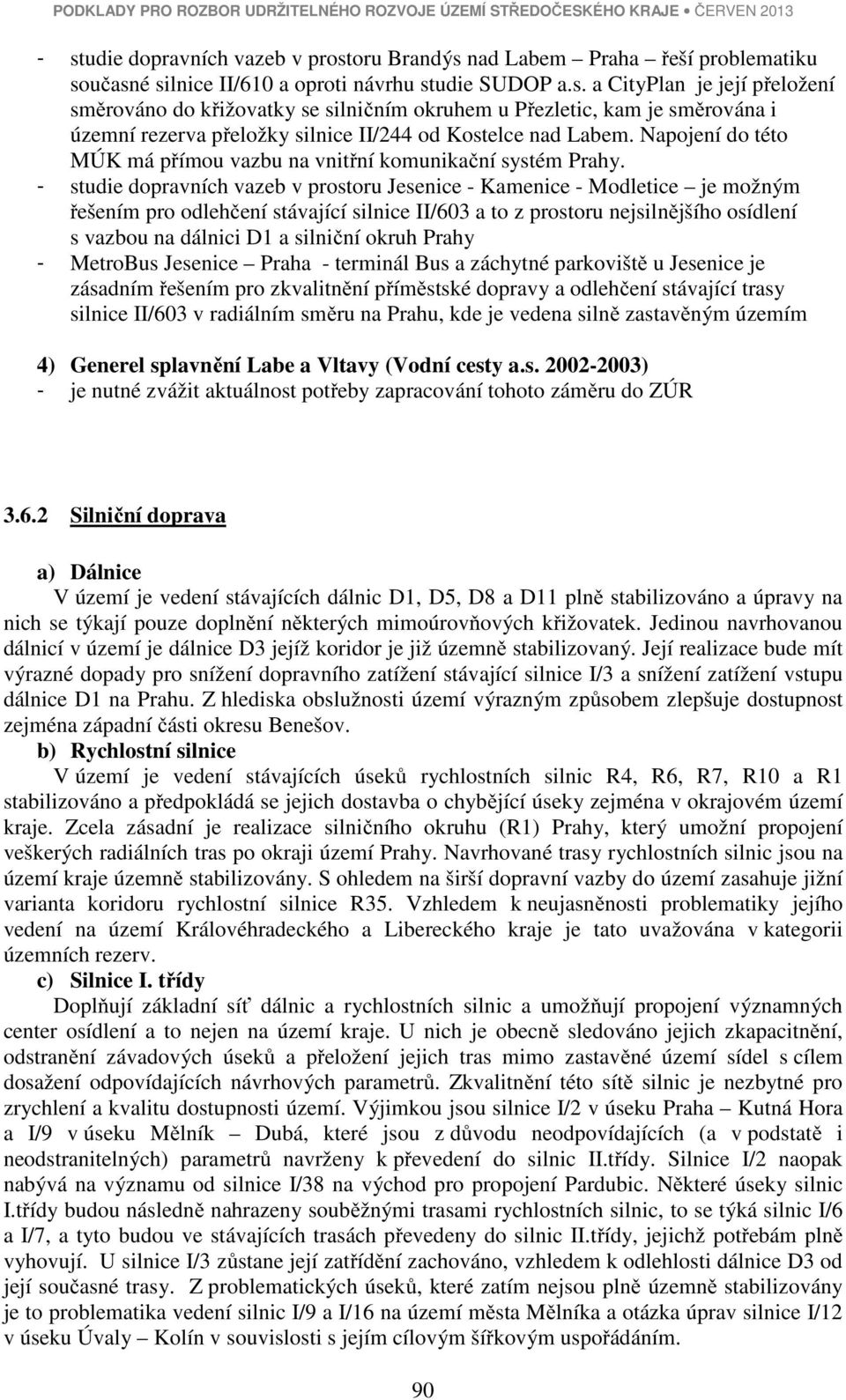 - studie dopravních vazeb v prostoru Jesenice - Kamenice - Modletice je možným řešením pro odlehčení stávající silnice II/603 a to z prostoru nejsilnějšího osídlení s vazbou na dálnici D1 a silniční