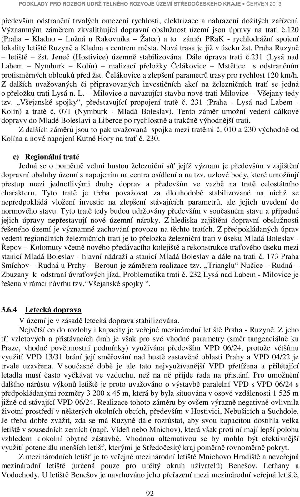 Jeneč (Hostivice) územně stabilizována. Dále úprava trati č.231 (Lysá nad Labem Nymburk Kolín) realizací přeložky Čelákovice Mstětice s odstraněním protisměrných oblouků před žst.