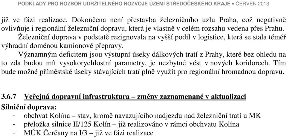 Významným deficitem jsou výstupní úseky dálkových tratí z Prahy, které bez ohledu na to zda budou mít vysokorychlostní parametry, je nezbytné vést v nových koridorech.