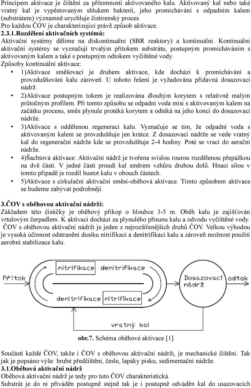 Pro každou ČOV je charakterizující právě způsob aktivace. 2.3.1.Rozdělení aktivačních systémů: Aktivační systémy dělíme na diskontinuální (SBR reaktory) a kontinuální.