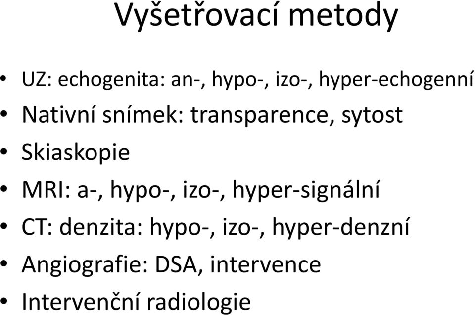 Skiaskopie MRI: a-, hypo-, izo-, hyper-signální CT: denzita: