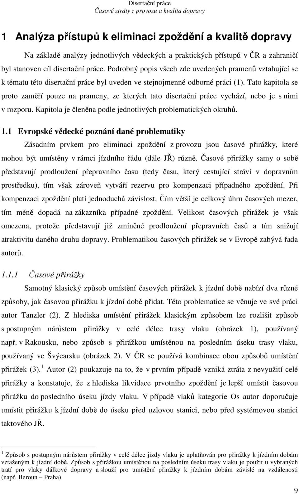 Tato kapitola se proto zaměří pouze na prameny, ze kterých tato disertační práce vychází, nebo je s nimi v rozporu. Kapitola je členěna podle jednotlivých problematických okruhů. 1.