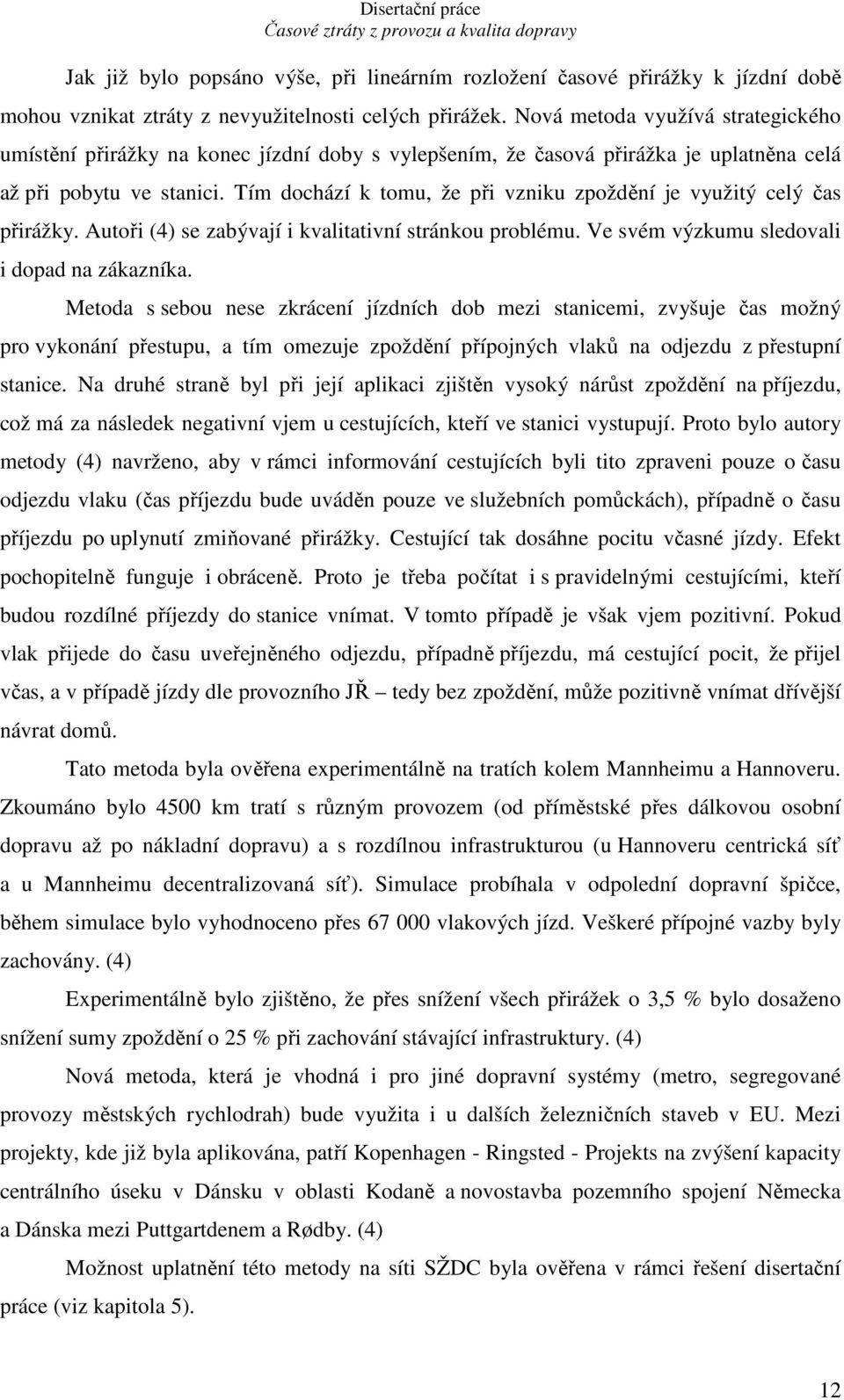 Tím dochází k tomu, že při vzniku zpoždění je využitý celý čas přirážky. Autoři (4) se zabývají i kvalitativní stránkou problému. Ve svém výzkumu sledovali i dopad na zákazníka.