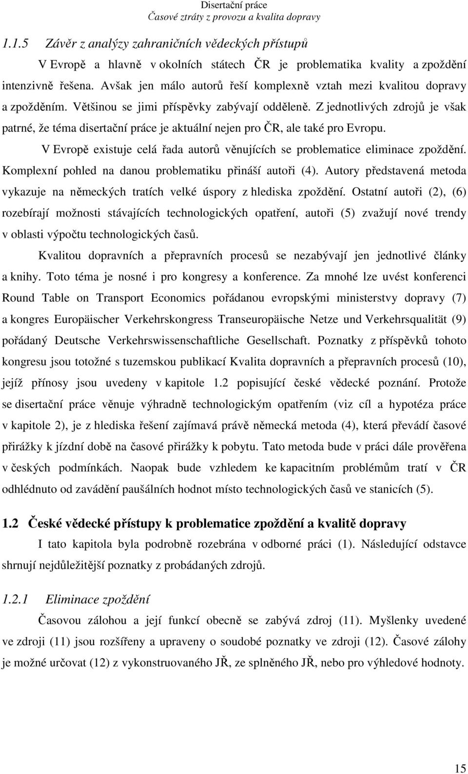 Z jednotlivých zdrojů je však patrné, že téma disertační práce je aktuální nejen pro ČR, ale také pro Evropu. V Evropě existuje celá řada autorů věnujících se problematice eliminace zpoždění.