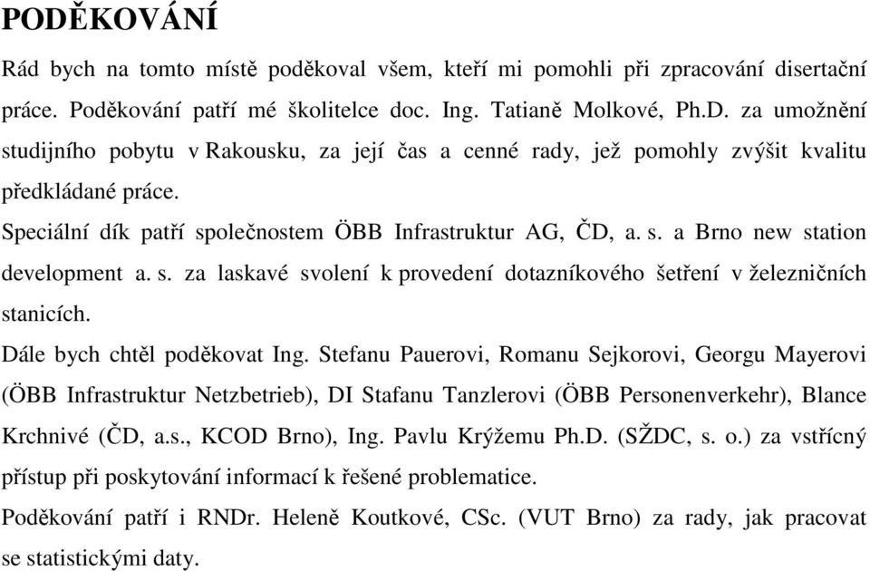 Dále bych chtěl poděkovat Ing. Stefanu Pauerovi, Romanu Sejkorovi, Georgu Mayerovi (ÖBB Infrastruktur Netzbetrieb), DI Stafanu Tanzlerovi (ÖBB Personenverkehr), Blance Krchnivé (ČD, a.s., KCOD Brno), Ing.