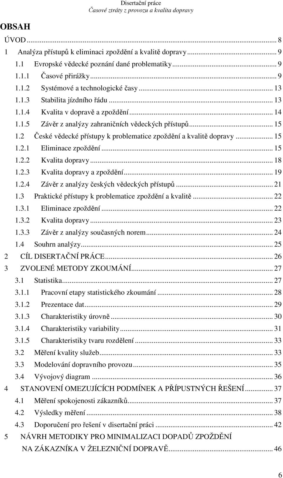 2 České vědecké přístupy k problematice zpoždění a kvalitě dopravy... 15 1.2.1 Eliminace zpoždění... 15 1.2.2 Kvalita dopravy... 18 1.2.3 Kvalita dopravy a zpoždění... 19 1.2.4 Závěr z analýzy českých vědeckých přístupů.